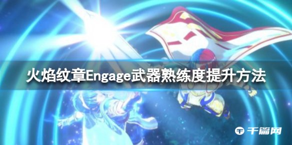 《火焰纹章Engage》武器熟练度提升方法